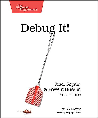 Debug It! (Find, Repair, and Prevent Bugs in Your Code) by Paul Butcher, 9781934356289