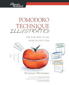 Pomodoro Technique Illustrated (The Easy Way to Do More in Less Time) by Staffan Noteberg, 9781934356500