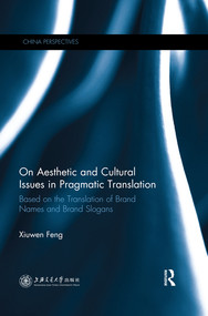 On Aesthetic and Cultural Issues in Pragmatic Translation (Based on the Translation of Brand Names and Brand Slogans) by Xiuwen Feng, 9780367516598