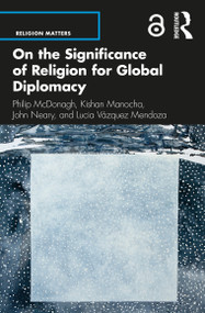 On the Significance of Religion for Global Diplomacy by Philip McDonagh, Kishan Manocha, John Neary, Lucia Vázquez Mendoza, 9780367514358