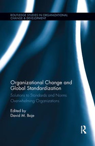 Organizational Change and Global Standardization (Solutions to Standards and Norms Overwhelming Organizations) by David M. Boje, 9781138624054
