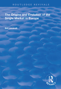 The Origins and Evolution of the Single Market in Europe by Bill Lucarelli, 9781138336407