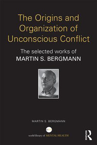 The Origins and Organization of Unconscious Conflict (The Selected Works of Martin S. Bergmann) by Martin S. Bergmann, 9781138941939