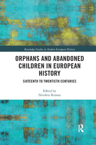 Orphans and Abandoned Children in European History (Sixteenth to Twentieth Centuries) by Nicoleta Roman, 9780367348878