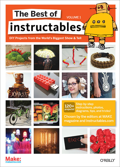 The Best of Instructables Volume I (Do-It-Yourself Projects from the World's Biggest Show & Tell) by The editors MAKE magazine and Instructables. com, 9780596519520