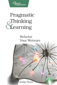 Pragmatic Thinking and Learning (Refactor Your Wetware) by Andy Hunt, 9781934356050