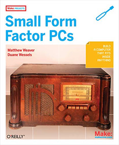 Make Projects: Small Form Factor PCs by Duane Wessels, Matthew J Weaver, 9780596520762