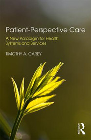 Patient-Perspective Care (A New Paradigm for Health Systems and Services) by Timothy A. Carey, 9780815378785