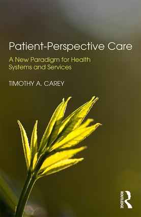 Patient-Perspective Care (A New Paradigm for Health Systems and Services) by Timothy A. Carey, 9780815378785
