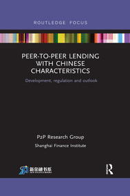Peer-to-Peer Lending with Chinese Characteristics: Development, Regulation and Outlook by Shanghai Finance Institute PtoP Research Group, 9780367516673