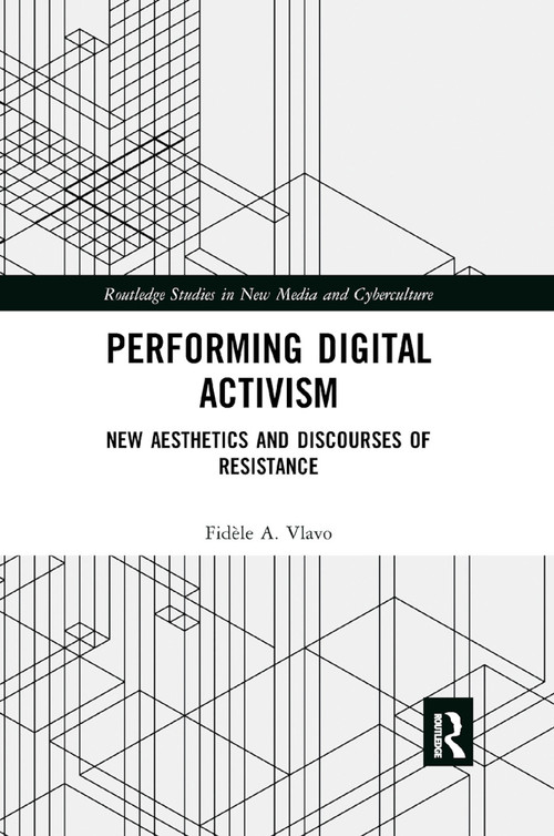 Performing Digital Activism (New Aesthetics and Discourses of Resistance) by Fidèle A. Vlavo, 9780367873295