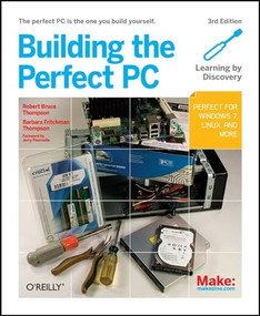 Building the Perfect PC (The Perfect PC is the One You Build Yourself) by Robert Bruce Thompson, Barbara Fritchman Thompson, 9781449388249