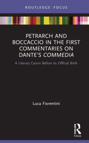 Petrarch and Boccaccio in the First Commentaries on Dante's Commedia (A Literary Canon Before its Official Birth) by Luca Fiorentini, 9780367341992