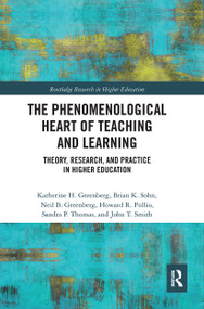 The Phenomenological Heart of Teaching and Learning (Theory, Research, and Practice in Higher Education) by Katherine Greenberg, Brian Sohn, Neil Greenberg, Howard R Pollio, Sandra Thomas, John Smith, 9780367663032