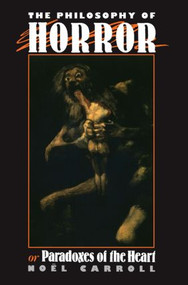 The Philosophy of Horror (Or, Paradoxes of the Heart) by Noel Carroll, 9780415902168