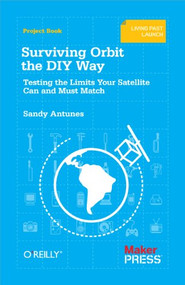 Surviving Orbit the DIY Way (Testing the Limits Your Satellite Can and Must Match) by Sandy Antunes, 9781449310622