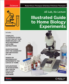 Illustrated Guide to Home Biology Experiments (All Lab, No Lecture) by Robert Bruce Thompson, Barbara Fritchman Thompson, 9781449396596