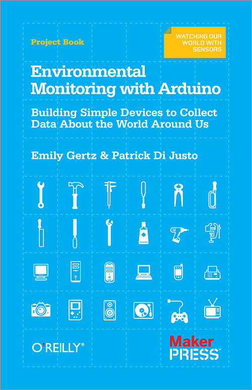 Environmental Monitoring with Arduino (Building Simple Devices to Collect Data About the World Around Us) by Emily Gertz, Patrick Di Justo, 9781449310561