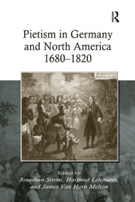 Pietism in Germany and North America 1680-1820 by Hartmut Lehmann, Jonathan Strom, James Van Horn Melton, 9781138382701
