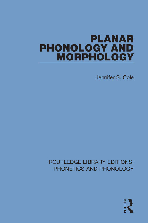 Planar Phonology and Morphology by Jennifer S. Cole, 9781138608313
