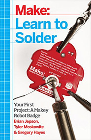 Learn to Solder (Tools and Techniques for Assembling Electronics) by Brian Jepson, Tyler Moskowite, Gregory Hayes, 9781449337247