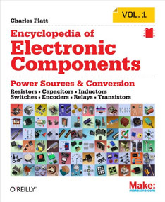 Encyclopedia of Electronic Components Volume 1 (Resistors, Capacitors, Inductors, Switches, Encoders, Relays, Transistors) by Charles Platt, 9781449333898