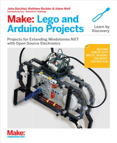 Make: Lego and Arduino Projects (Projects for extending MINDSTORMS NXT with open-source electronics) by John Baichtal, Matthew Beckler, Adam Wolf, 9781449321062