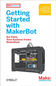 Getting Started with MakerBot (A Hands-On Introduction to Affordable 3D Printing) by Bre Pettis, Anna Kaziunas France, Jay Shergill, 9781449338657