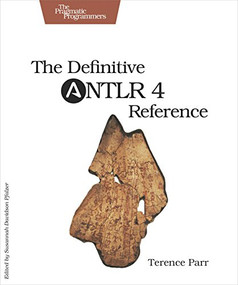 The Definitive ANTLR 4 Reference by Terence Parr, 9781934356999