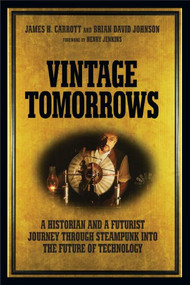 Vintage Tomorrows (A Historian And A Futurist Journey Through Steampunk Into The Future of Technology) by James H. Carrott, Brian David Johnson, 9781449337995