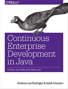 Continuous Enterprise Development in Java (Testable Solutions with Arquillian) by Andrew Lee Rubinger, Aslak Knutsen, 9781449328290