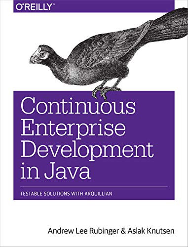 Continuous Enterprise Development in Java (Testable Solutions with Arquillian) by Andrew Lee Rubinger, Aslak Knutsen, 9781449328290