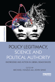 Policy Legitimacy, Science and Political Authority (Knowledge and action in liberal democracies) by Michael Heazle, John Kane, 9780367332761