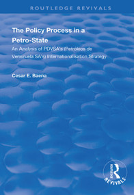 The Policy Process in a Petro-State (An Analysis of PDVSA's (Petróleos de Venezuela SA's) Internationalisation Strategy) by César E. Baena, 9781138336544
