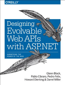 Designing Evolvable Web APIs with ASP.NET (Harnessing the Power of the Web) by Glenn Block, Pablo Cibraro, Pedro Felix, Howard Dierking, Darrel Miller, 9781449337711
