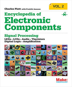 Encyclopedia of Electronic Components Volume 2 (LEDs, LCDs, Audio, Thyristors, Digital Logic, and Amplification) by Charles Platt, 9781449334185