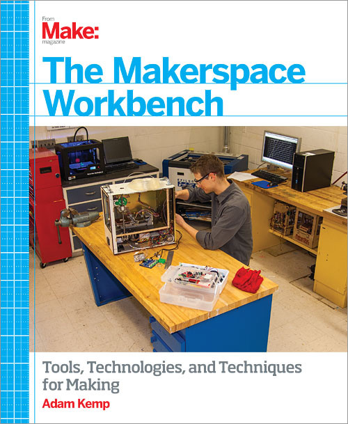 The Makerspace Workbench (Tools, Technologies, and Techniques for Making) by Adam Kemp, 9781449355678