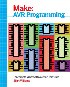 AVR Programming (Learning to Write Software for Hardware) by Elliot Williams, 9781449355784