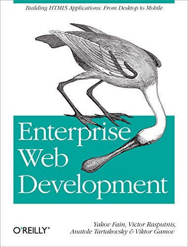Enterprise Web Development (Building HTML5 Applications: From Desktop to Mobile) by Yakov Fain, Victor Rasputnis, Anatole Tartakovsky, Viktor Gamov, 9781449356811