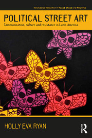 Political Street Art (Communication, culture and resistance in Latin America) by Holly Eva Ryan, 9781138384927