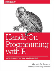 Hands-On Programming with R (Write Your Own Functions and Simulations) by Garrett Grolemund, 9781449359010