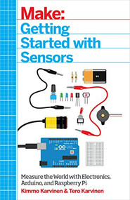Getting Started with Sensors (Measure the World with Electronics, Arduino, and Raspberry Pi) by Kimmo Karvinen, Tero Karvinen, 9781449367084