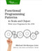 Functional Programming Patterns in Scala and Clojure (Write Lean Programs for the JVM) by Michael Bevilacqua-Linn, 9781937785475