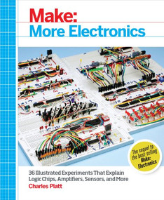 Make: More Electronics (Journey Deep Into the World of Logic Chips, Amplifiers, Sensors, and Randomicity) by Charles Platt, 9781449344047