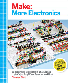 Make: More Electronics (Journey Deep Into the World of Logic Chips, Amplifiers, Sensors, and Randomicity) by Charles Platt, 9781449344047