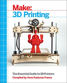Make: 3D Printing (The Essential Guide to 3D Printers) by Anna Kaziunas France, 9781457182938