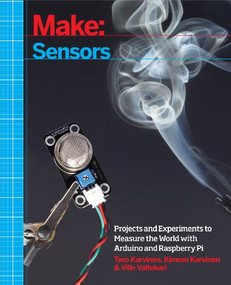 Make: Sensors (A Hands-On Primer for Monitoring the Real World with Arduino and Raspberry Pi) by Tero Karvinen, Kimmo Karvinen, Ville Valtokari, 9781449368104
