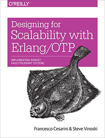 Designing for Scalability with Erlang/OTP (Implement Robust, Fault-Tolerant Systems) by Francesco Cesarini, Steve Vinoski, 9781449320737