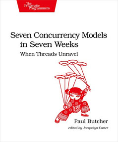 Seven Concurrency Models in Seven Weeks (When Threads Unravel) by Paul Butcher, 9781937785659