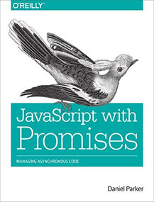 JavaScript with Promises (Managing Asynchronous Code) by Daniel Parker, 9781449373214